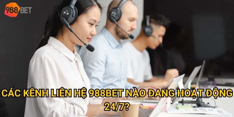 Các kênh liên hệ 988Bet nào đang hoạt động 24/7?