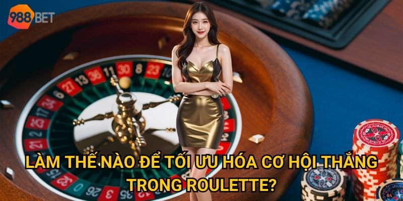 Làm thế nào để tối ưu hóa cơ hội thắng trong roulette?