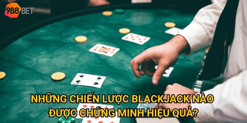 Những chiến lược blackjack nào được chứng minh hiệu quả?
