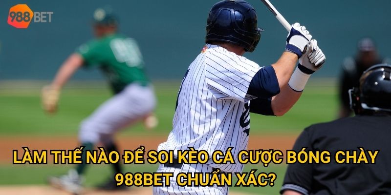 Làm thế nào để soi kèo cá cược bóng chày 988Bet chuẩn xác?